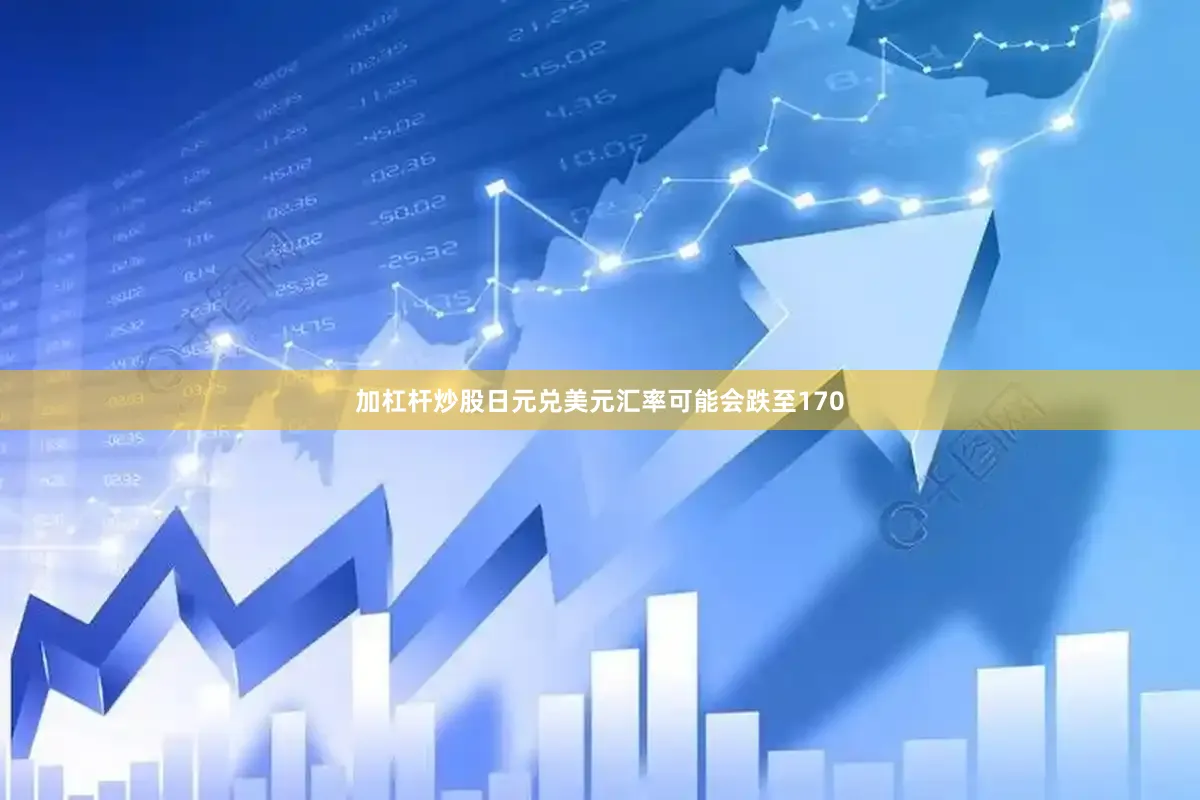 加杠杆炒股日元兑美元汇率可能会跌至170