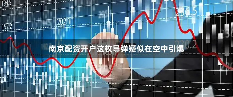 南京配资开户这枚导弹疑似在空中引爆