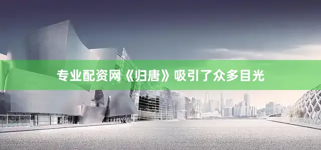 专业配资网《归唐》吸引了众多目光