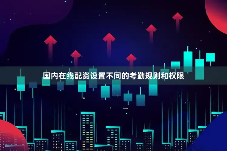 国内在线配资设置不同的考勤规则和权限