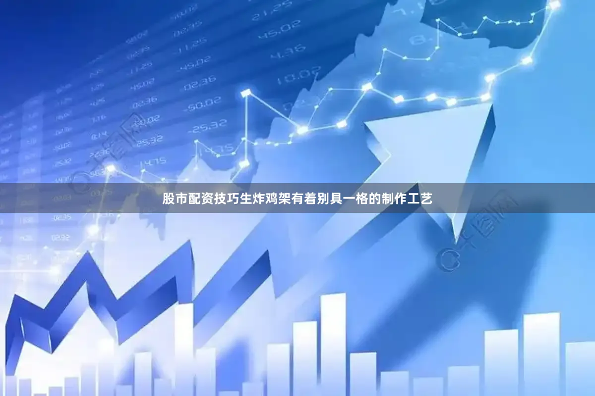 股市配资技巧生炸鸡架有着别具一格的制作工艺