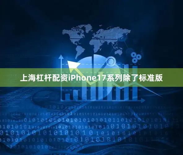 上海杠杆配资iPhone17系列除了标准版