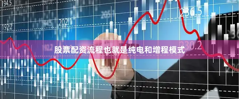 股票配资流程也就是纯电和增程模式