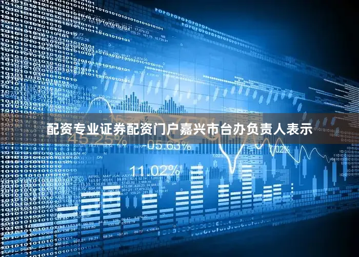 配资专业证券配资门户嘉兴市台办负责人表示