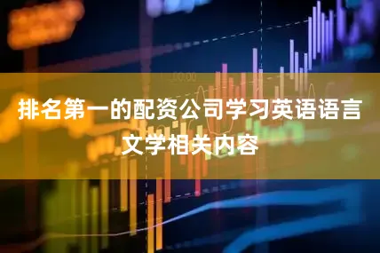 排名第一的配资公司学习英语语言文学相关内容