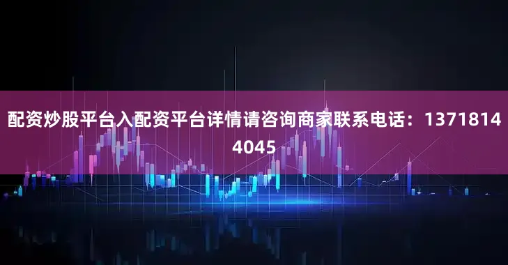 配资炒股平台入配资平台详情请咨询商家联系电话：13718144045